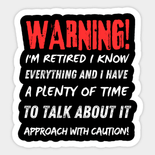 Retirement - Warning! I'm retired I know everything w Sticker